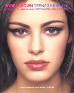 USED-Bobbi Brown Teenage Beauty: Everything You Need to Look Pretty, Natural, Sexy & Awesome by Bobbi Brown (Hardcover)