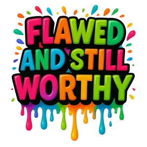 FLAWEDAND STILL WORTHY DTF PRINT