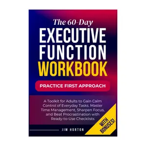 The 60-Day Executive Function Workbook: A Toolkit for Adults to Gain Calm Control of Everyday Tasks. Master Time Management, Sharpen Focus, and Beat Procrastination with Ready-to-Use Checklists Paperback