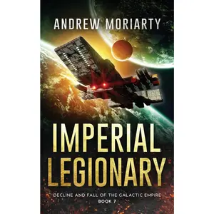USED-Imperial Legionary: Decline and Fall of the Galactic Empire Book 7 by Moriarty, Andrew (Paperback)