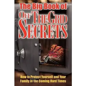 USED-The Big Book of Off-The-Grid Secrets: How to Protect Yourself and Your Family in the Coming Hard Times (Paperback)