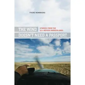 USED-The Wind Doesn't Need a Passport: Stories from the U.S.-Mexico Borderlands by Hendricks, Tyche (Hardcover)