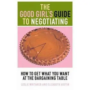 USED-The Good Girl's Guide to Negotiating: How to Get What You Want at the Bargaining Table by Leslie Whitaker (Hardcover)