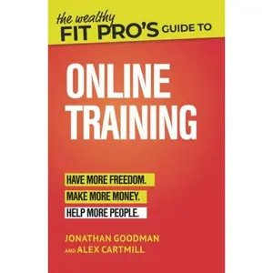 USED-The Wealthy Fit Pro's Guide to Online Training: Help More People, Make More Money, Have More Freedom by Jonathan Goodman (Paperback)
