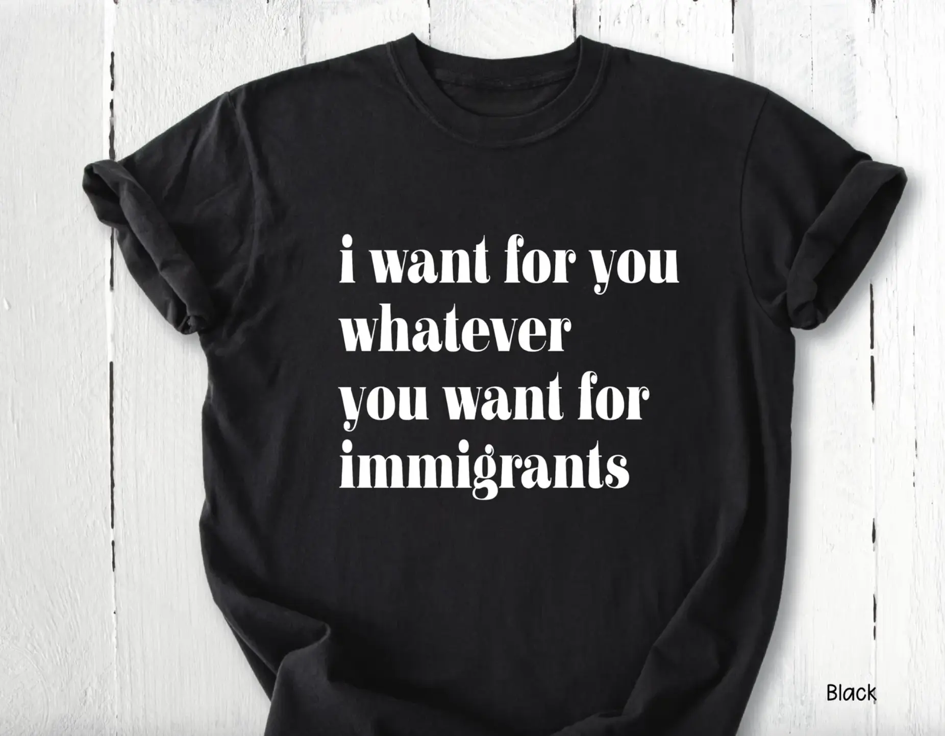 I Want For You Whatever You Want For Immigrants Shirt – Pro-Immigration Rights Quote Tee, Progressive Political T-Shirt, Anti ICE Shirt, Protest for Social Justice. End ICE