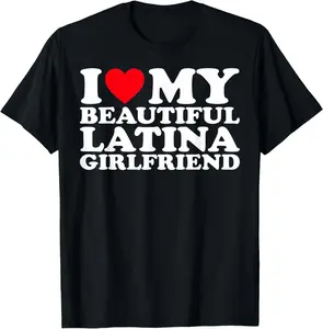 100% Cotton I Love My Beautiful Latina Girlfriend GF T-Shirt