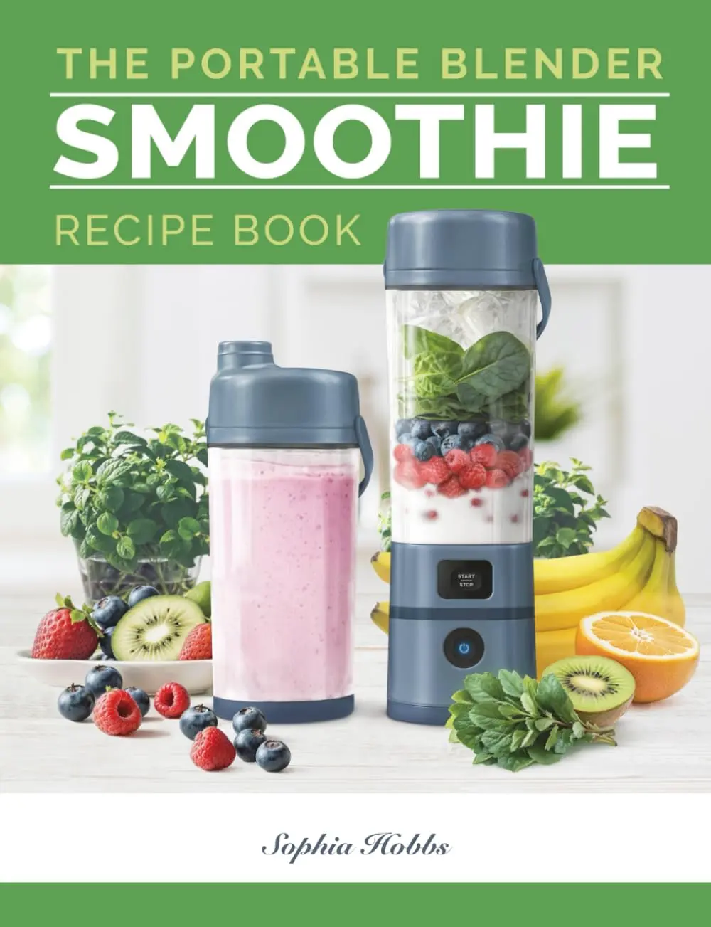 Portable Blender Smoothie Recipe Book: Healthy Smoothie, Juices & High ProteinBlends for Personal Blenders On The Go