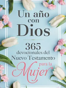 Un año con Dios: 365 devocionales del nuevo testamento para la mujer / A Year with God: 365 New Testament Devotionals for Women (Spanish Edition)