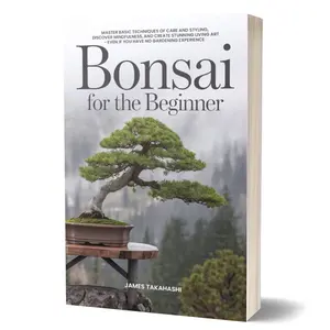 Bonsai for the Beginner: Master Basic Techniques of Care and Styling, Discover Mindfulness, Create Stunning Living Art - Even If You Have No Gardening Experience Plant Hacks