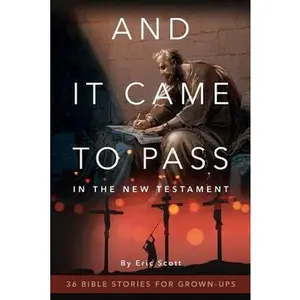 USED-And It Came to Pass in the New Testament: 36 Bible Stories For Grown-Ups by Scott, Eric (Paperback)