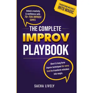 The Complete Improv Playbook: Unlock creativity & confidence with 70+ fun improv games and short & long-form improv techniques