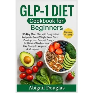 USED-GLP-1 Diet Cookbook for Beginners: 90-Day Meal Plan with 5-Ingredient Recipes to Boost Weight Loss, Curb Cravings, and Support Energy for Users of Med by Douglas, Abigail (Paperback)