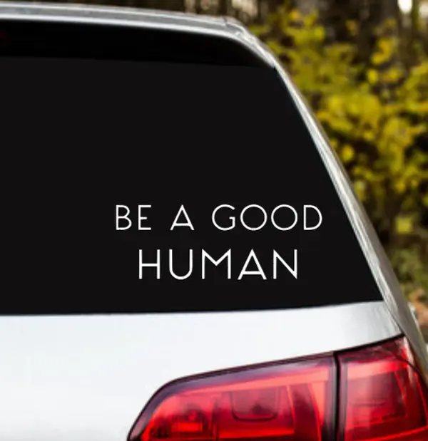 Be a Good Human Decal/Sticker for Car Truck SUV Home Decor Cell Phone Laptop Tumbler Accessories Vehicle Exterior Decoration