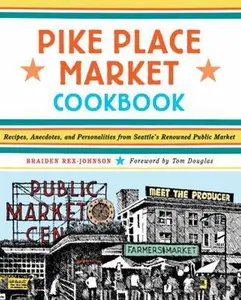 USED-Pike Place Market Cookbook: Recipes, Anecdotes, and Personalities from Seattle's Renowned Public Market by Braiden Rex-Johnson (Paperback)
