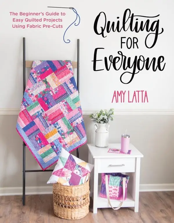 Quilting for Everyone: The Beginner's Guide to Easy Quilted Projects Using Fabric Pre-Cuts by Amy Latta (Paperback)