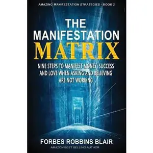 USED-The Manifestation Matrix: Nine Steps to Manifest Money, Success & Love - When Asking and Believing Are Not Working by Morrison, Rob (Paperback)