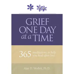 Grief One Day at a Time: 365 Meditations to Help You Heal After Loss (Understanding Your Grief)