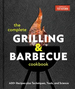 The Complete Grilling and Barbecue Cookbook: 400+ Recipes Plus Techniques, Tools, and Science -- America's Test Kitchen - Hardcover