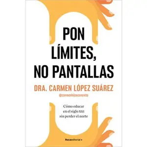 Pon Límites, No Pantallas. Cómo Educar En El Siglo XXI Sin Perder El Norte / Set Boundaries, Not Screens: How to Parent in the 21st Century -- Carmen López Suárez - Paperback