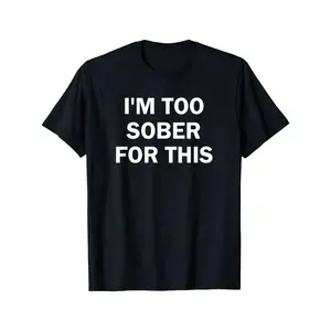 Funny Quote T - Shirt,  Design, Great For Everyone, T - ShirtThis Black T - Shirt Features The White Text I'M TOO SOBER FOR THIS, Making It