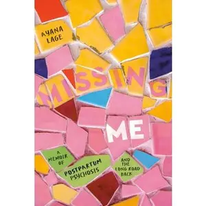 Missing Me: A Memoir of Postpartum Psychosis and the Long Road Back -- Ayana Lage, Hardcover