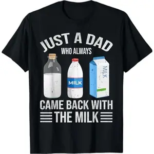 Just a dad who always came back with the milk fathers day T-Shirt, Dad T Shirt, Funny Shirt, Full Colors, Full Sizes, For Men, For Women, gift for him gift for her