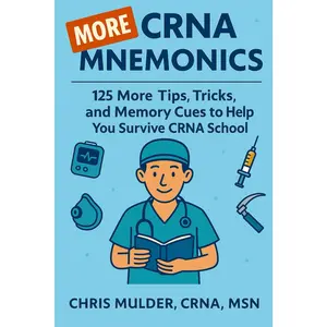 MORE CRNA Mnemonics: 125 MORE Tips, Tricks, and Memory Cues to Help You Kick-Ass in CRNA School (CRNA Student Survival)