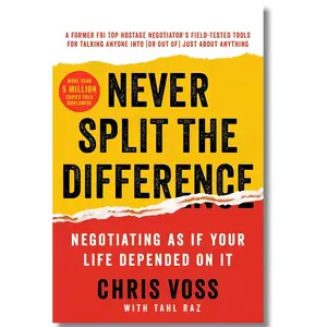 Never Split the Difference: Negotiating As If Your Life Depended On It―Unlock Your Persuasion Potential in Professional and Personal Life