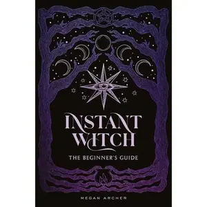 Instant Witch: The Beginner's Guide -- Megan Archer, Hardcover