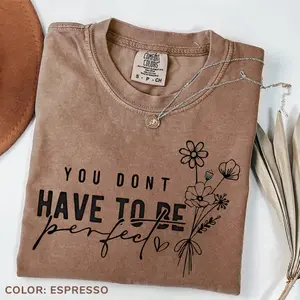 Comfort Colors You Don't Have To Be Perfect T-shirt, Love Yourself Tshirt,You Matter Always Tee, Positive Quotes Tee, Gift For Girl