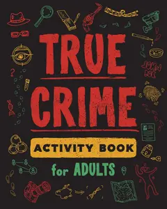 True Crime Activity Book for Adults: Over 100 Activities To Learn More About Infamous Serial Killers And Their Horrific Crimes - Trivia, Puzzles, Coloring Pages, Memes & More