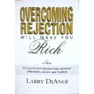 USED-Overcoming Rejection Will Make You Rich: 12 Ways to Turn Rejection into Unlimited Abundance, Success and Freedom by Larry DiAngi (Paperback)
