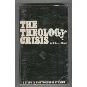 USED-Theology in crisis: Or, Ellen G. White's concept of righteousness by faith as it relates to contemporary SDA issues by Arthur Leroy Moore (Paperback)