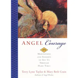 Angel Courage: 365 Meditations and Insights to Get Us Through Hard Times by Terry Lynn Taylor||Mary Beth Crain [Paperback Book]