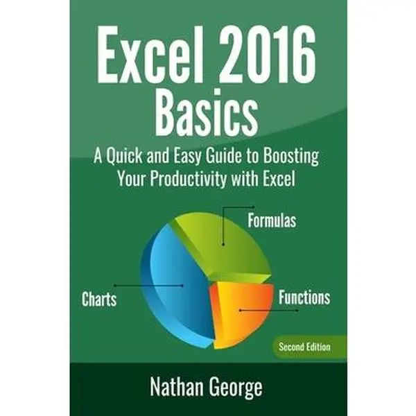 USED-Excel 2016 Basics: A Quick And Easy Guide To Boosting Your Productivity With Excel by George, Nathan (Paperback)