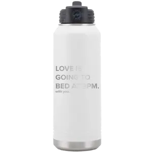 Love is Going to Bed at 9pm 32 oz Water Bottle | White