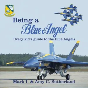 USED-Being a Blue Angel: Every Kid's Guide to the Blue Angels by Sutherland, Mark I. (Paperback)