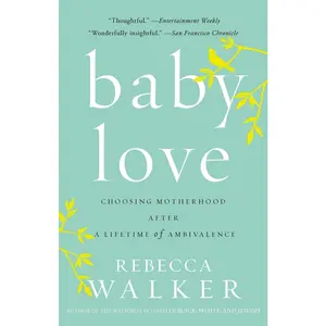 USED-Baby Love: Choosing Motherhood After a Lifetime of Ambivalence by Walker, Rebecca (Paperback)