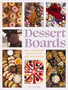Dessert Boards: 100+ Decadent Recipes for Any Occasion by Elizabeth Latham [Hardback Book]