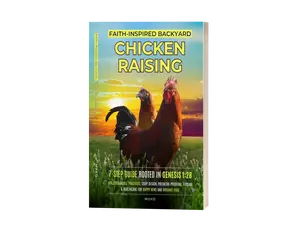 FAITH-INSPIRED BACKYARD CHICKEN RAISING: A 7-STEP GUIDE ROOTED IN GENESIS 1:28 FOR SUSTAINABLE PRACTICES, COOP DESIGN, PREDATOR PROOFING, FEEDING & HEALTHCARE FOR HAPPY HENS AND ORGANIC EGGS