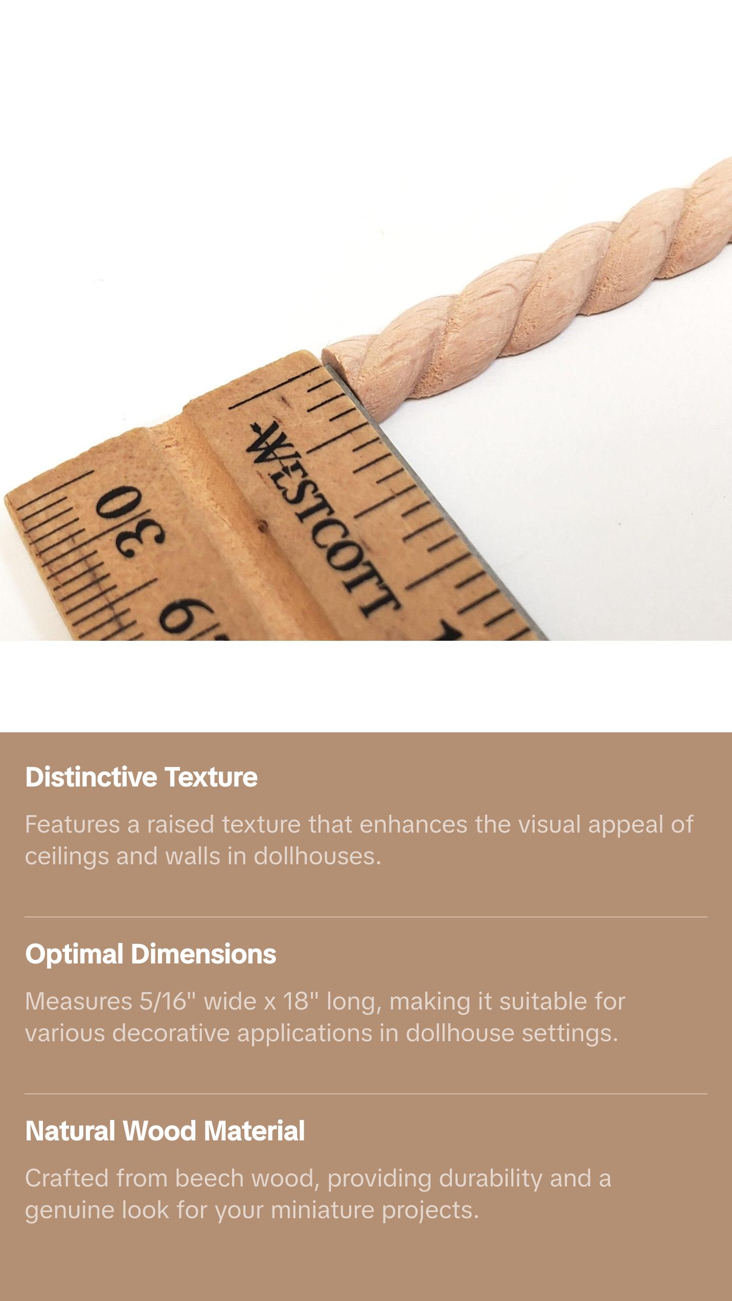 Miniature Wood Trim Flat Back Rope Style Relief Molding 5/16" x 18" Dollhouse Ceilings Walls