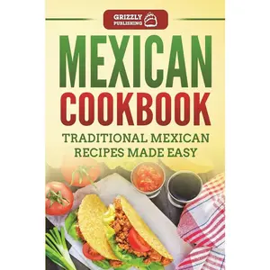 Mexican Cookbook: Traditional Mexican Recipes Made Easy