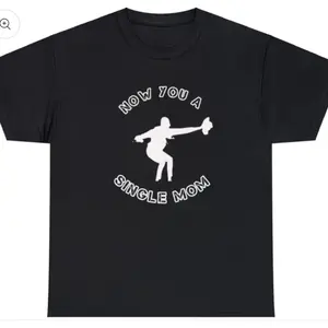 Now you a single mom t shirt