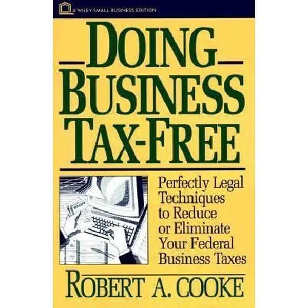 USED Book - Doing Business Tax-Free: Perfectly Legal Techniques to Reduce or Eliminate Your Federal Business Taxes by Robert A. Cooke (Paperback) - english