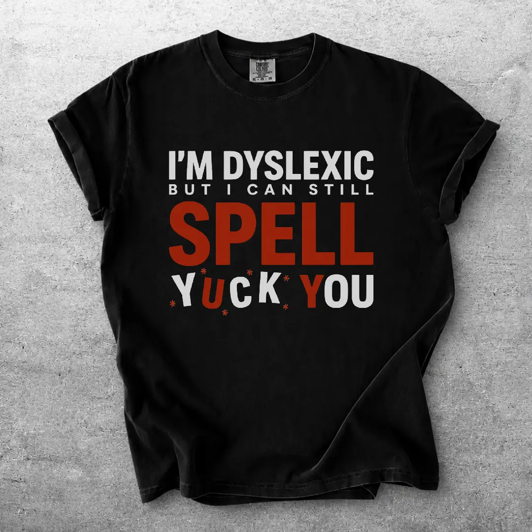 I’m Dyslexic But I Can Still Spell T-Shirt | Funny Dyslexia Tee