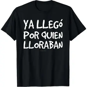 Ya Llego Por Quien Lloraban Shirts - Funny Spanish Summer Casual Shortsleeve Cotton T-Shirt