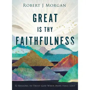 Great Is Thy Faithfulness: 52 Reasons to Trust God When Hope Feels Lost by Robert J. Morgan [Hardback Book]