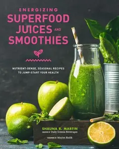 USED-Energizing Superfood Juices and Smoothies: Nutrient-Dense, Seasonal Recipes to Jump-Start Your Health by Martin, Shauna R. (Hardcover)