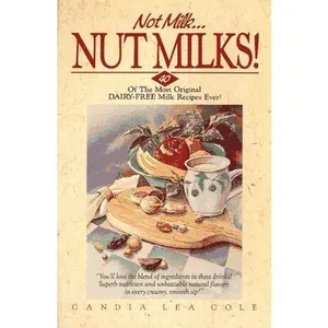 USED-Not Milk-- Nut Milks!: 40 Of the Most Original Dairy-Free Milk Recipes Ever! by Candia Lea Cole (Paperback)
