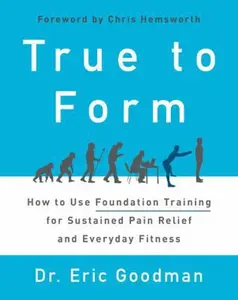 USED-True to Form: How to Use Foundation Training for Sustained Pain Relief and Everyday Fitness by Goodman, Eric (Hardcover)